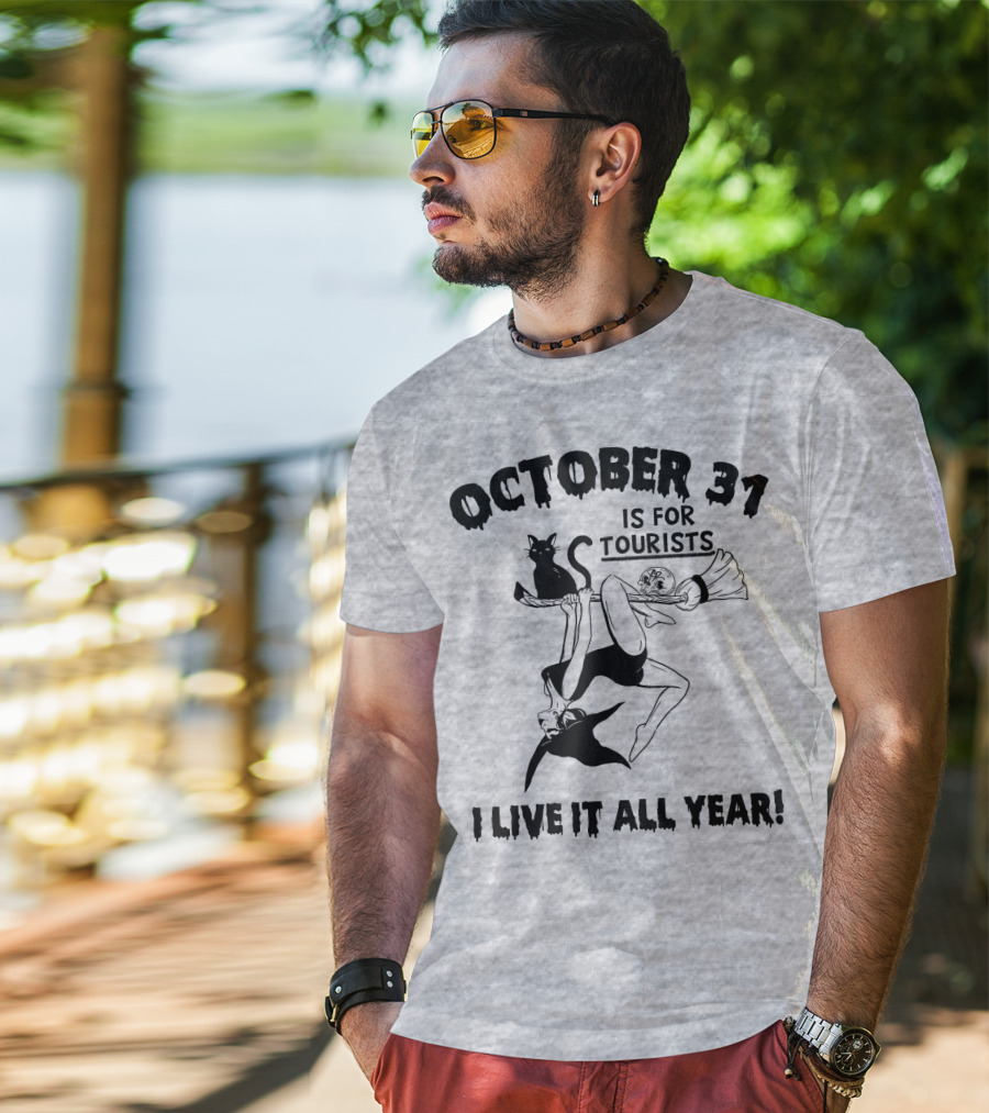 October 31 Is For Tourists I Live It All Year T-Shirt