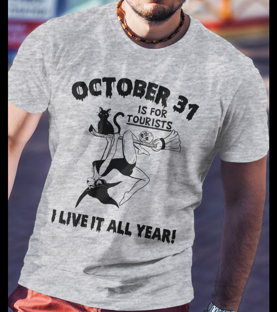 October 31 Is For Tourists I Live It All Year T-Shirt
