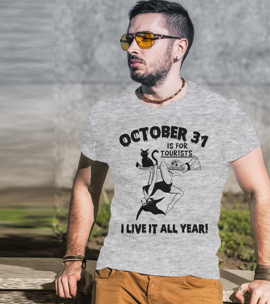 October 31 Is For Tourists I Live It All Year T-Shirt