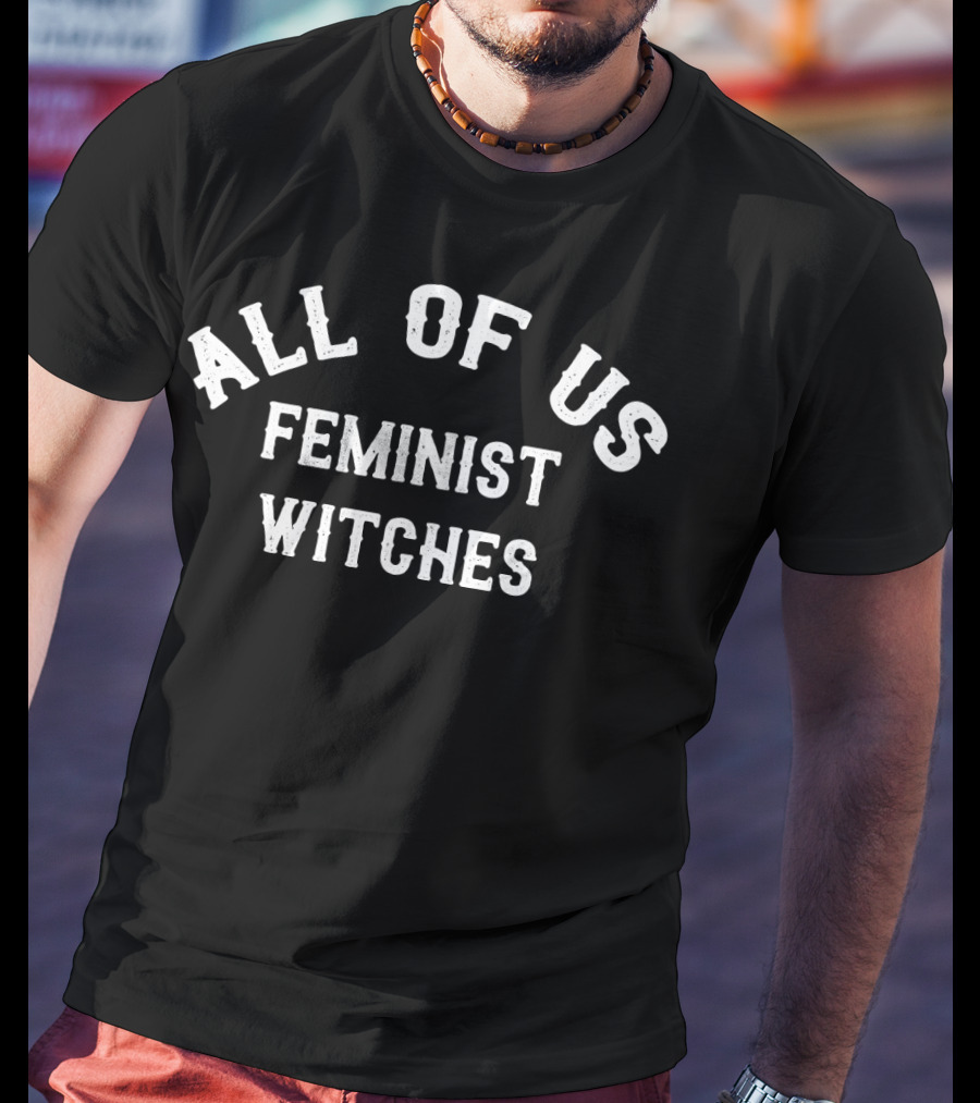 All Of Us Feminist Witches T-Shirt