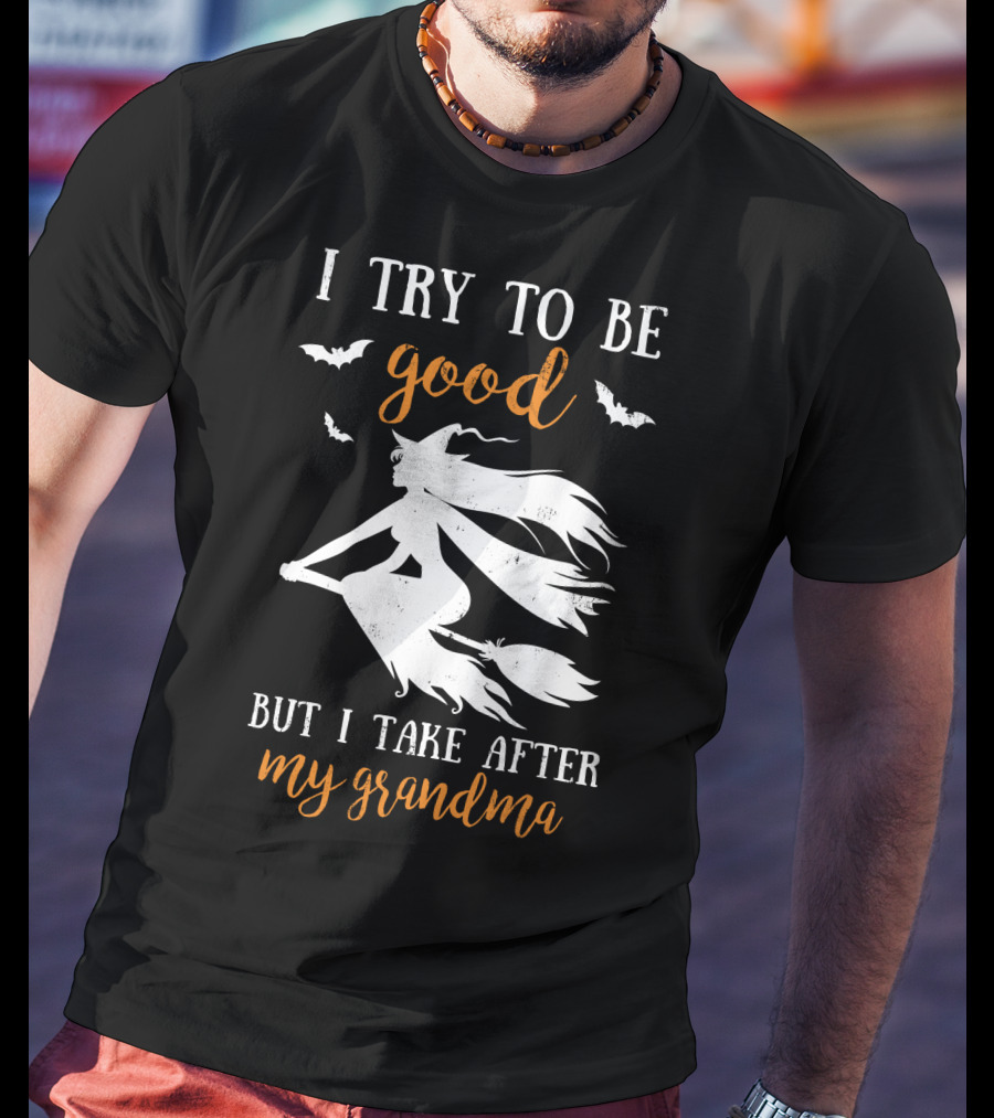 I Try To Be Good But I Take After My Grandma T-Shirt