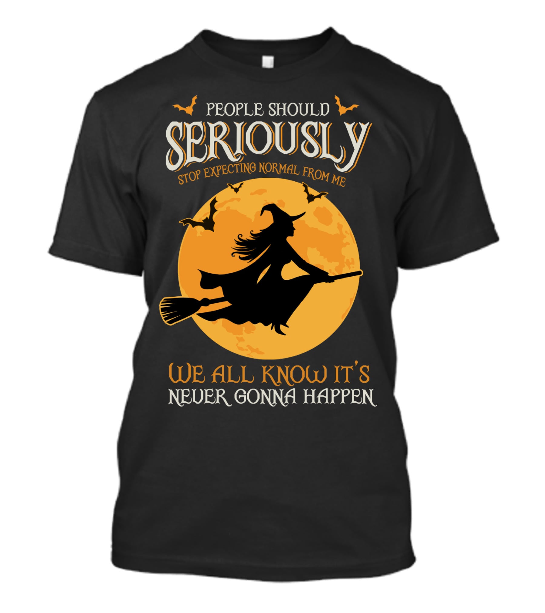 People Should Seriously Stop Expecting Normal From Me We All Know It's Never Gonna Happen T-Shirt