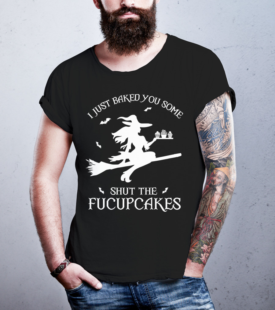 I Just Baked You Some Shut The Fucupcakes Witch On Broom Halloween Cupcakes T-Shirt