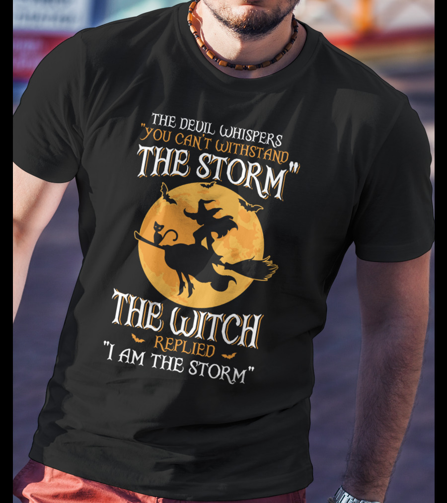The Devil Whispers You Can't Withstand The Storm The Witch Replied I Am The Storm T-Shirt