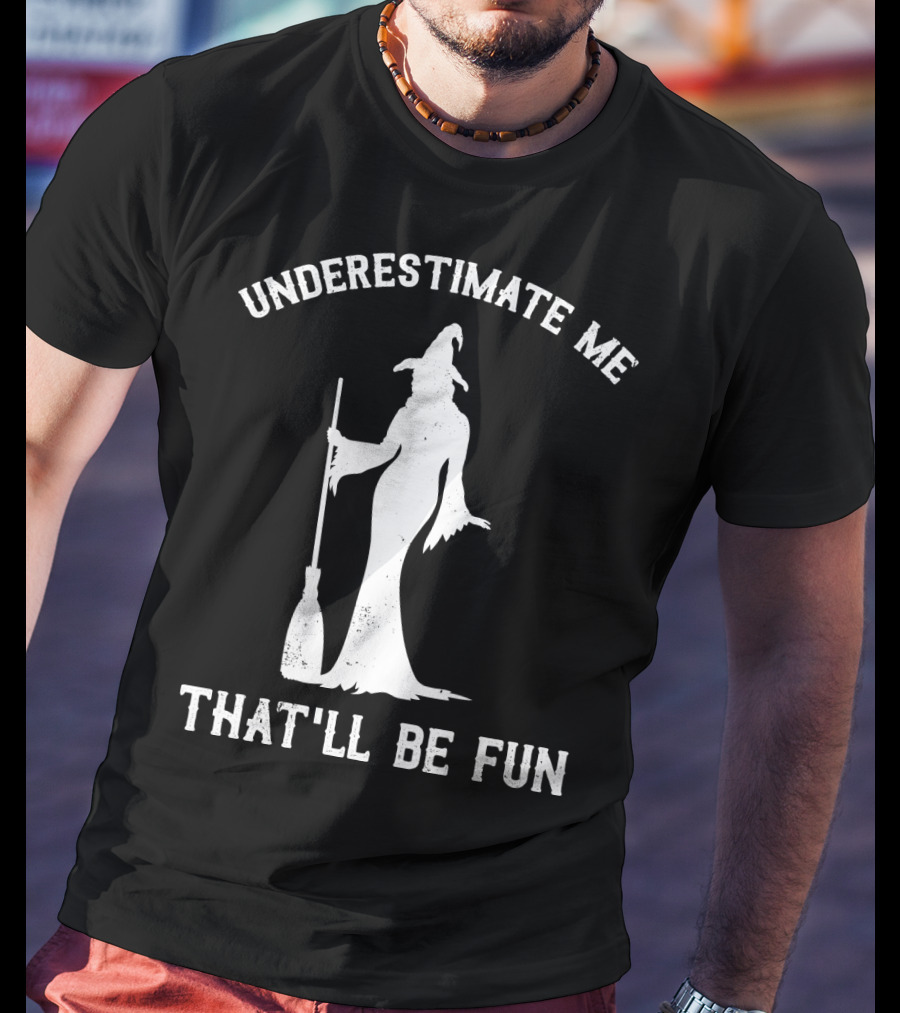 Underestimate Me That'll Be Fun Witch T-Shirt