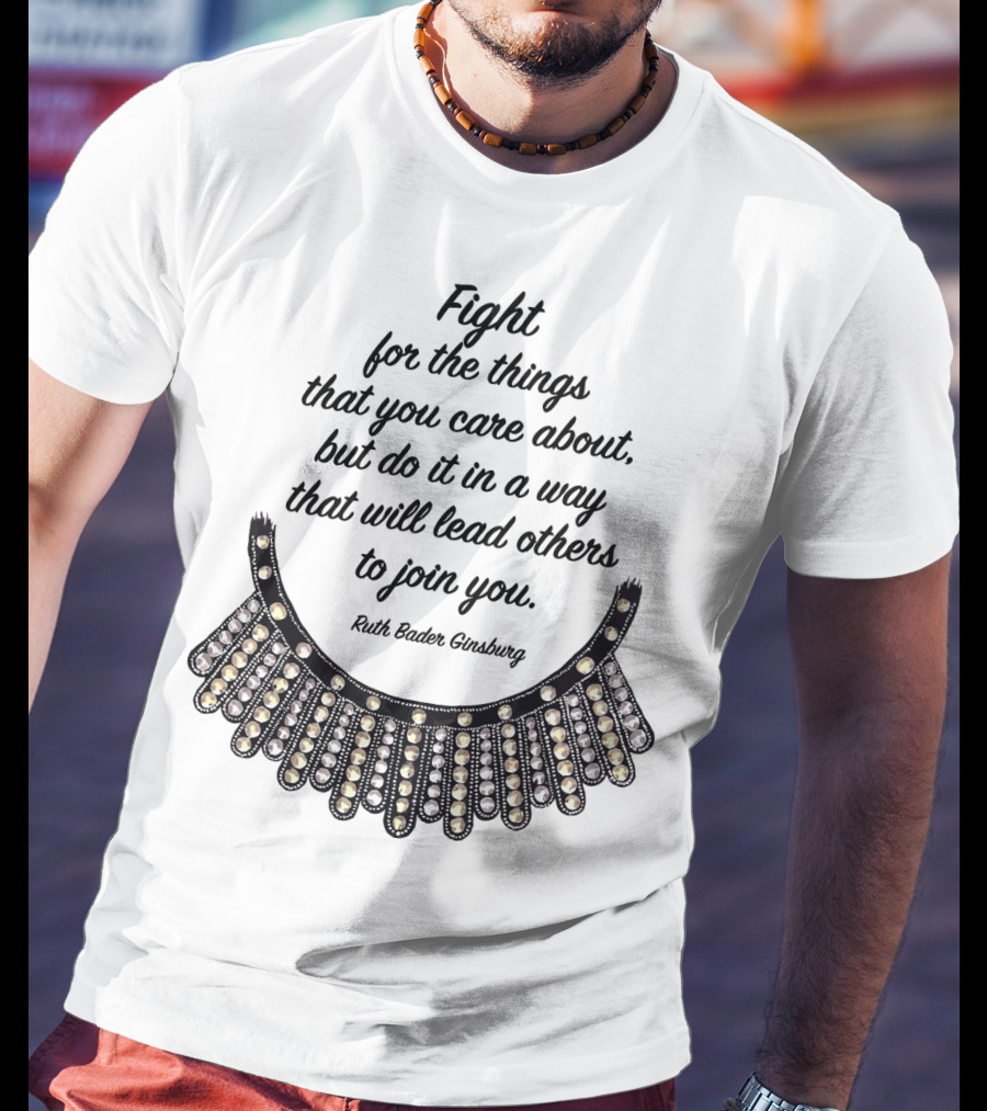 Fight For The Things That You Care About Do It In A Way Ruth Bader Ginsburg T-Shirt