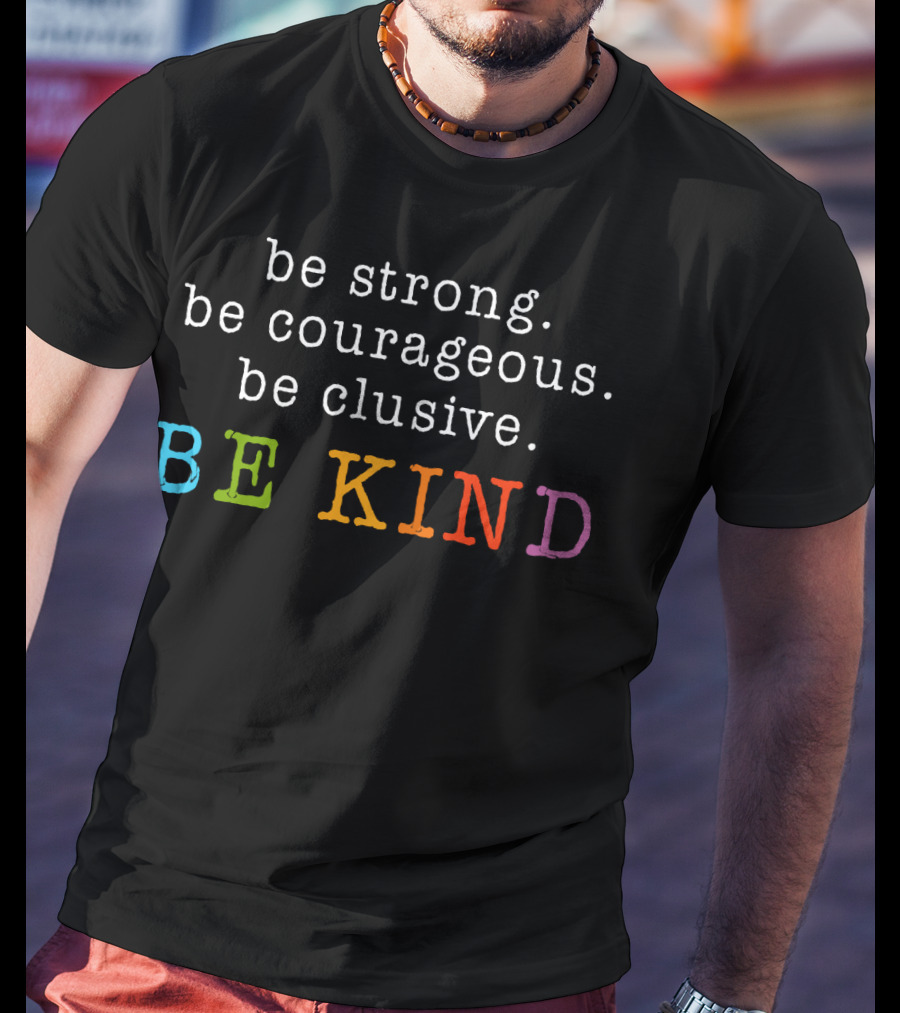 Be Strong Be Courageous Be Clusive Be Kind Colorful Letters T-Shirt