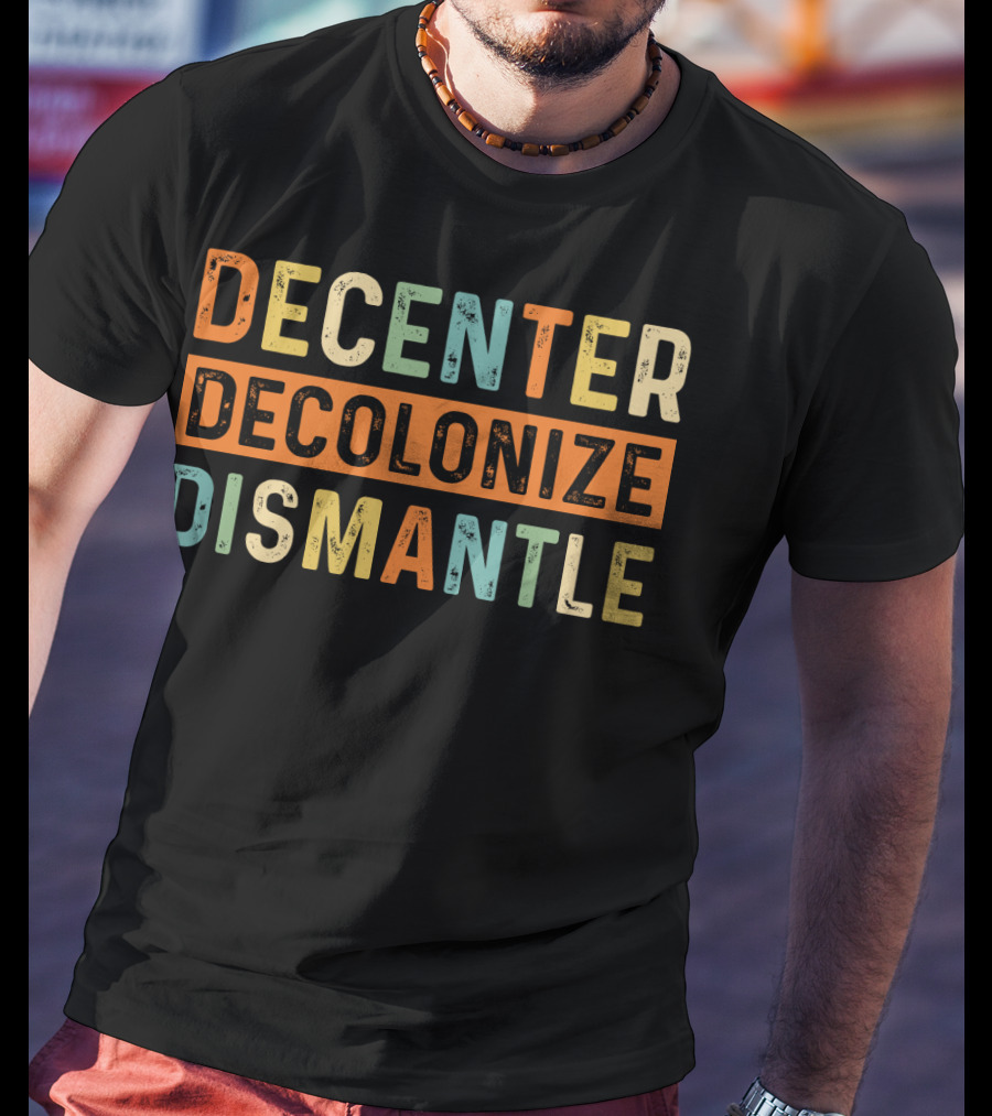 Decenter Decolonize Dismantle T-Shirt
