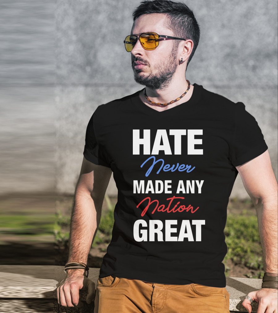 Hate Never Made Any Nation Great T-Shirt