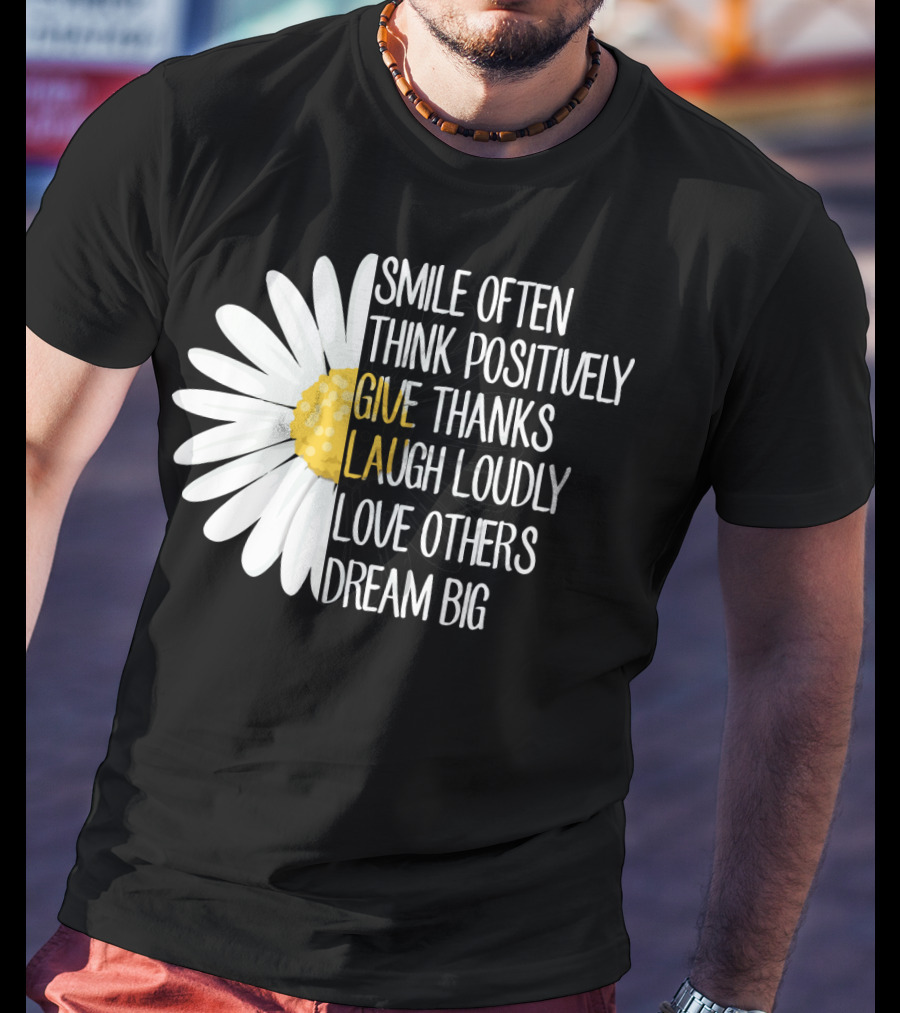 Smile Often Think Positively Give Thanks Laugh Loudly Love Others Dream Big T-Shirt