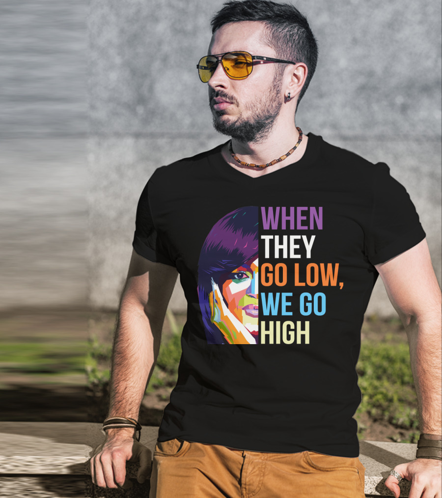 When They Go Low We Go High Colorful T-Shirt