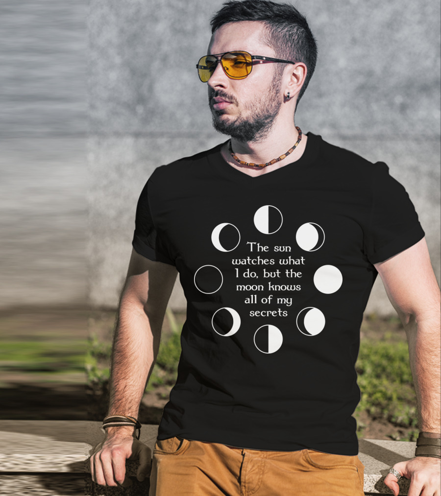 The Sun Watches What I Do But The Moon Knows All Of My Secrets T-Shirt