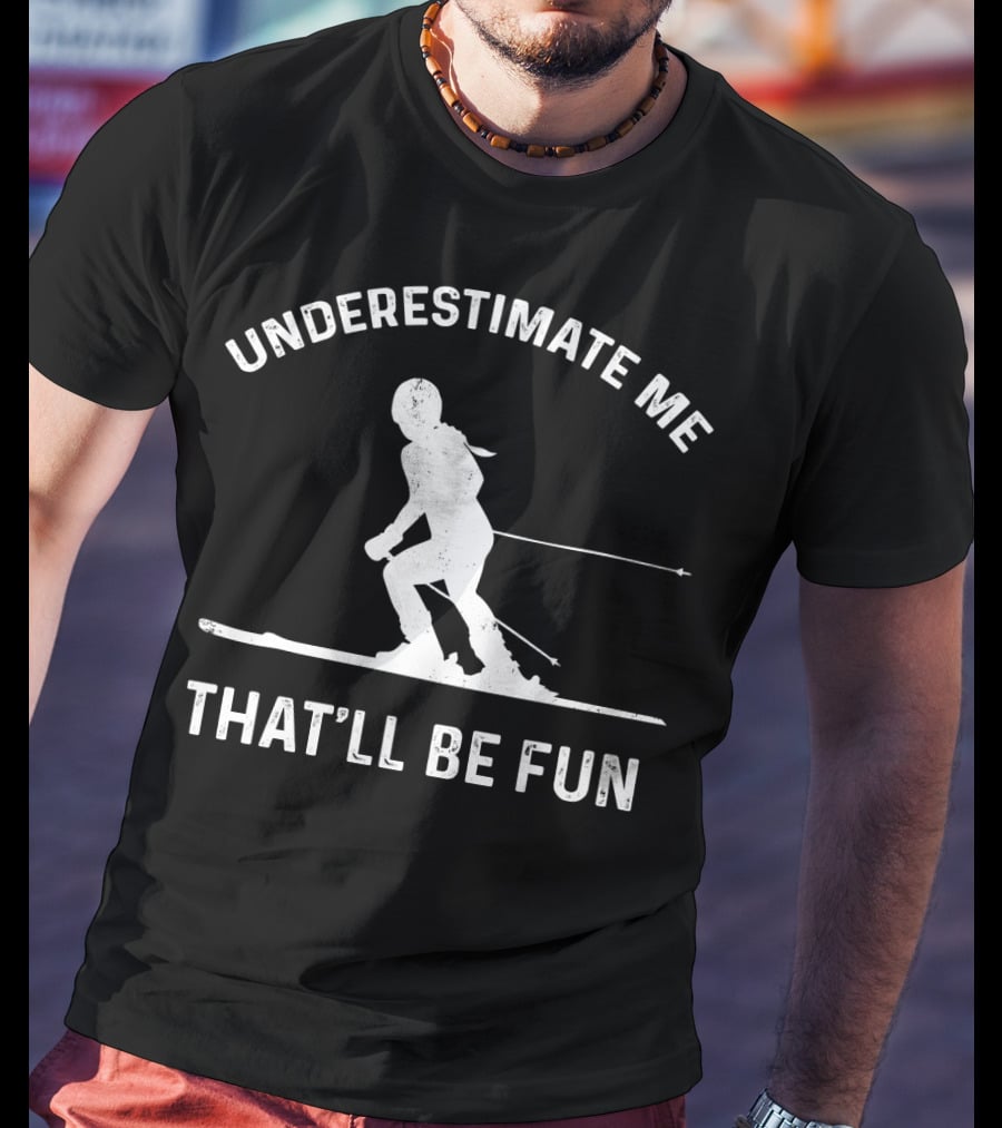 Underestimate Me That'll Be Fun Skiing T-Shirt