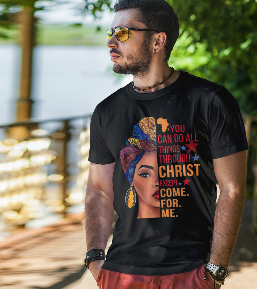 You Can Do All Things Through Christ Except Come For Me African Inspired T-Shirt
