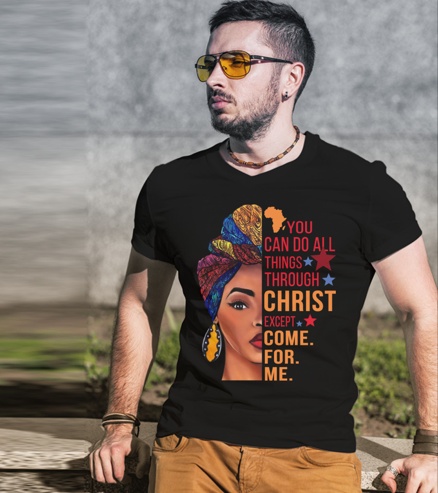 You Can Do All Things Through Christ Except Come For Me African Inspired T-Shirt