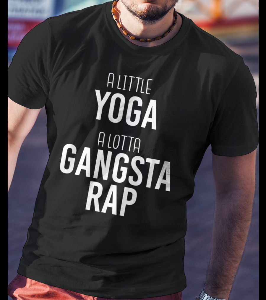 A Little Yoga A Lotta Gangsta Rap Ultimate Lifestyle Balance T-Shirt