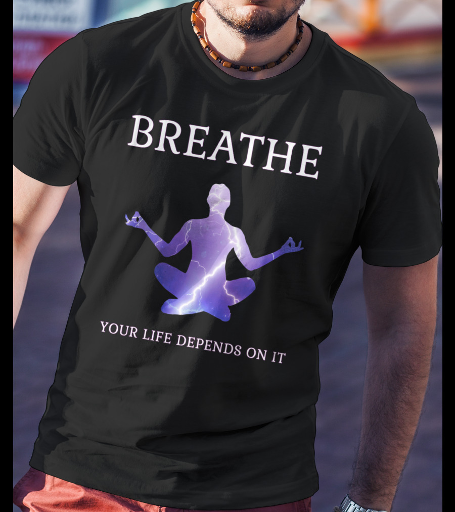 Breathe Your Life Depends On It Yoga Meditation Inspirational T-Shirt