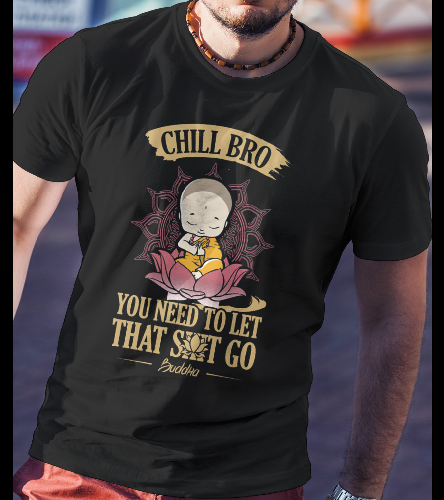 Chill Bro Buddha You Need To Let That Shit Go Zen Yoga T-Shirt