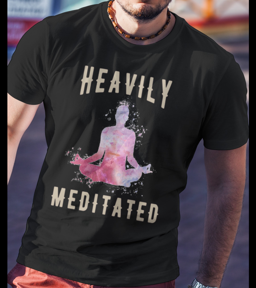 Heavily Meditated Funny Meditation Yoga Men And Women Hoody T-Shirt