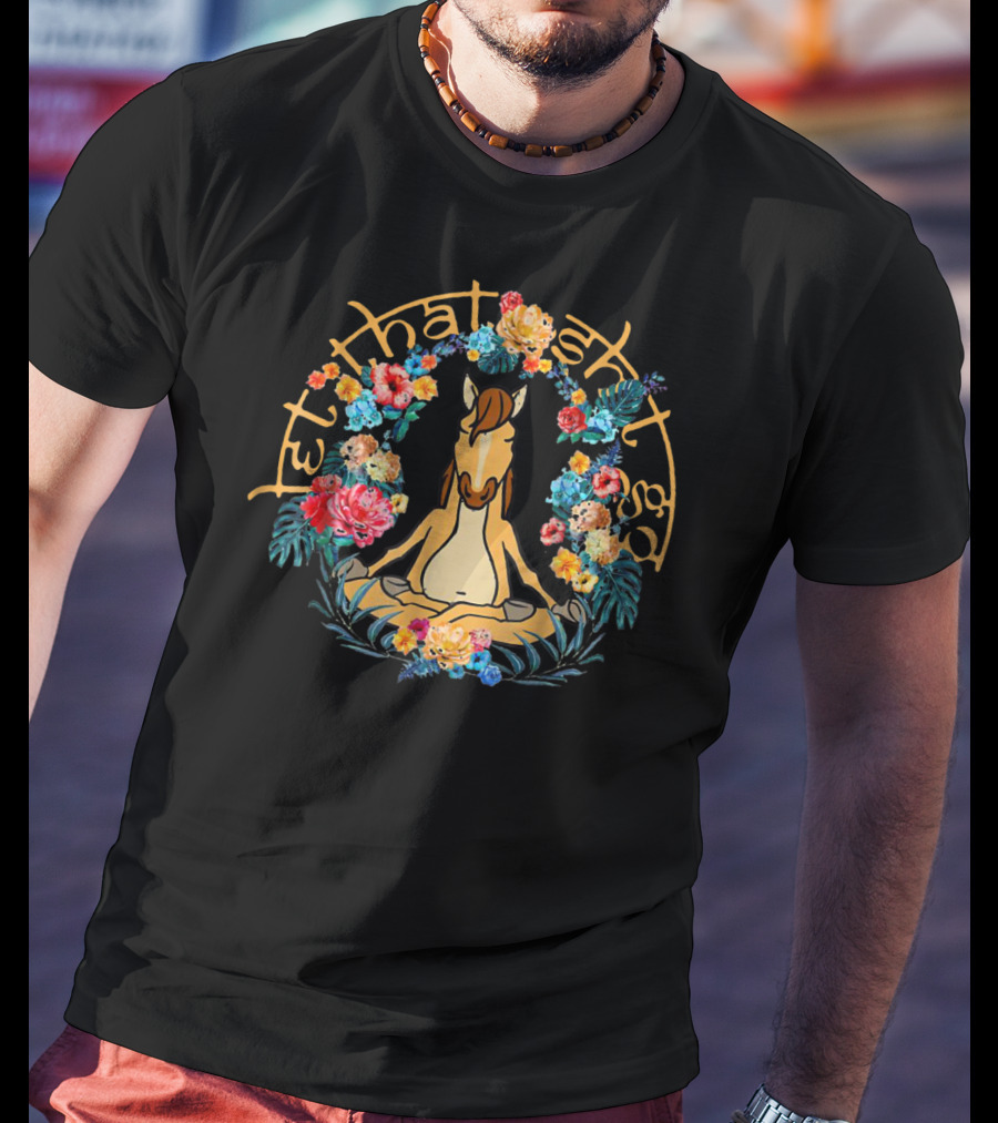 Let That Shit Go Funny Yoga Horse Surrounded By Flowers T-Shirt