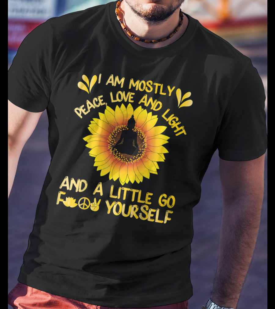 I Am Mostly Peace Love And Light Sunflower Yoga And A Little Go F Yourself T-Shirt