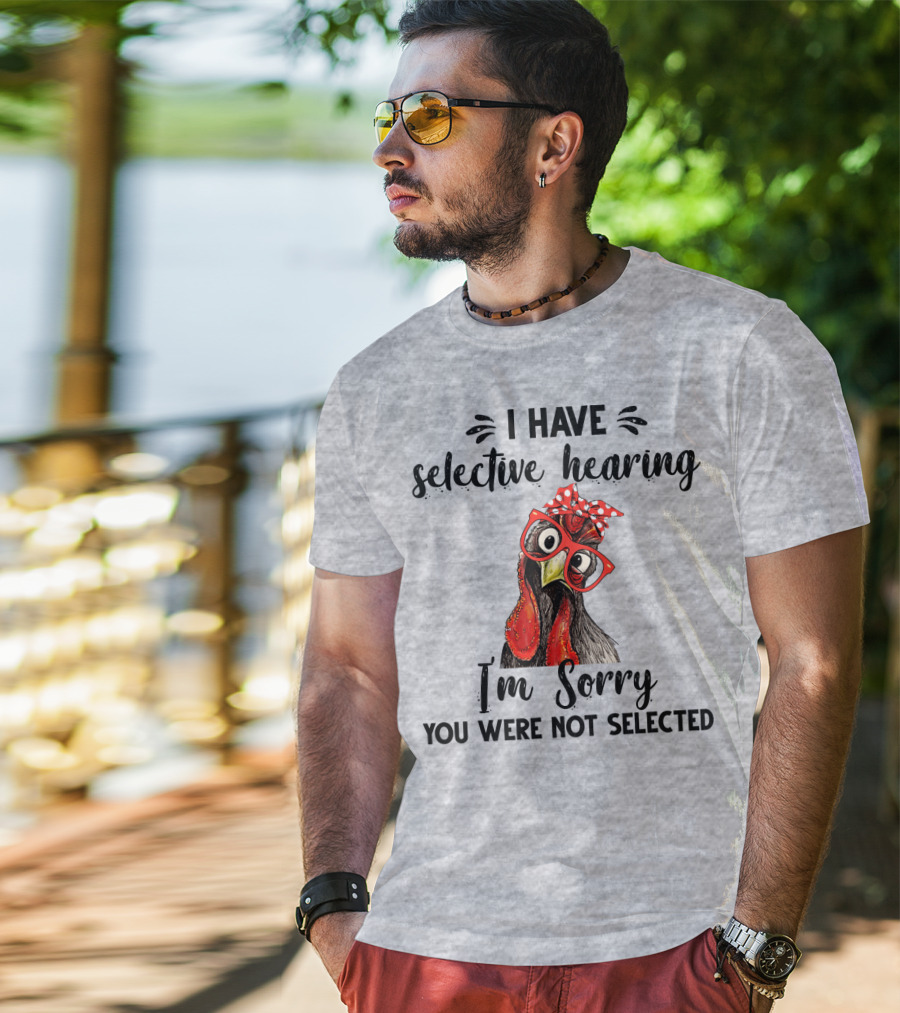 I Have Selective Hearing I'm Sorry You Were Not Selected Chicken With Red Glasses And Red Bow T-Shirt