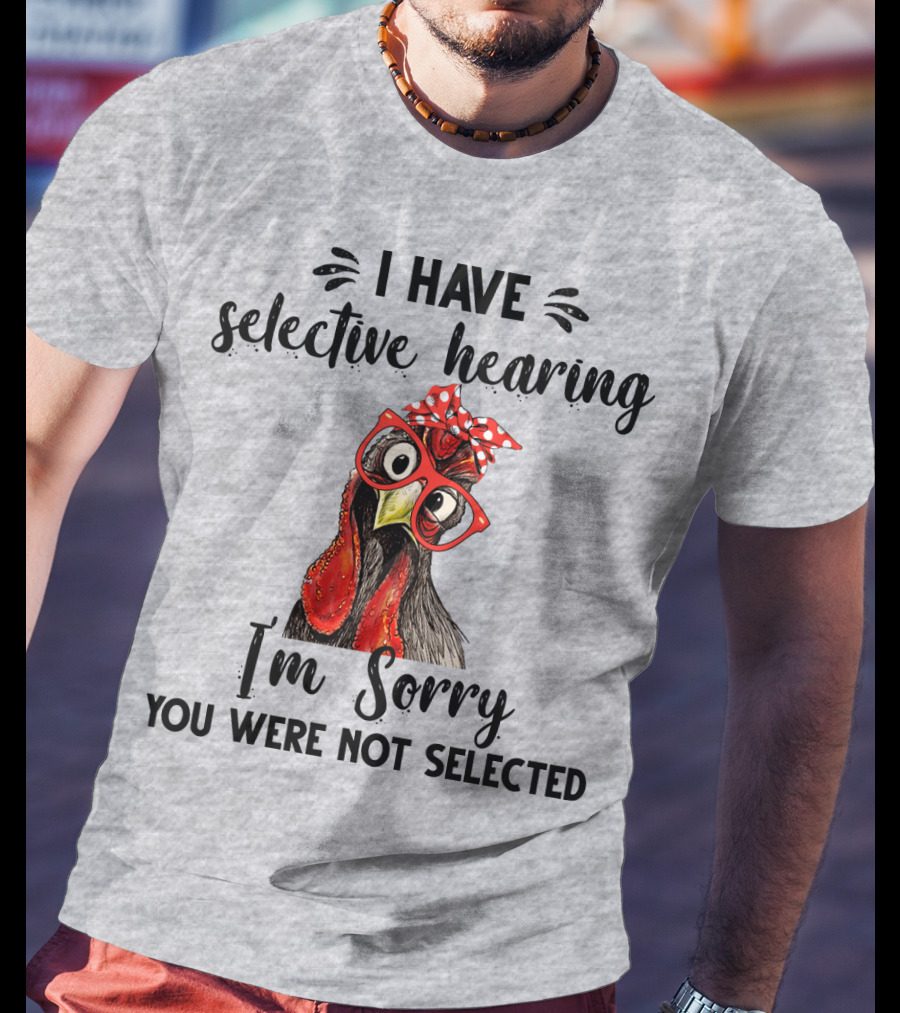 I Have Selective Hearing I'm Sorry You Were Not Selected Chicken With Red Glasses And Red Bow T-Shirt