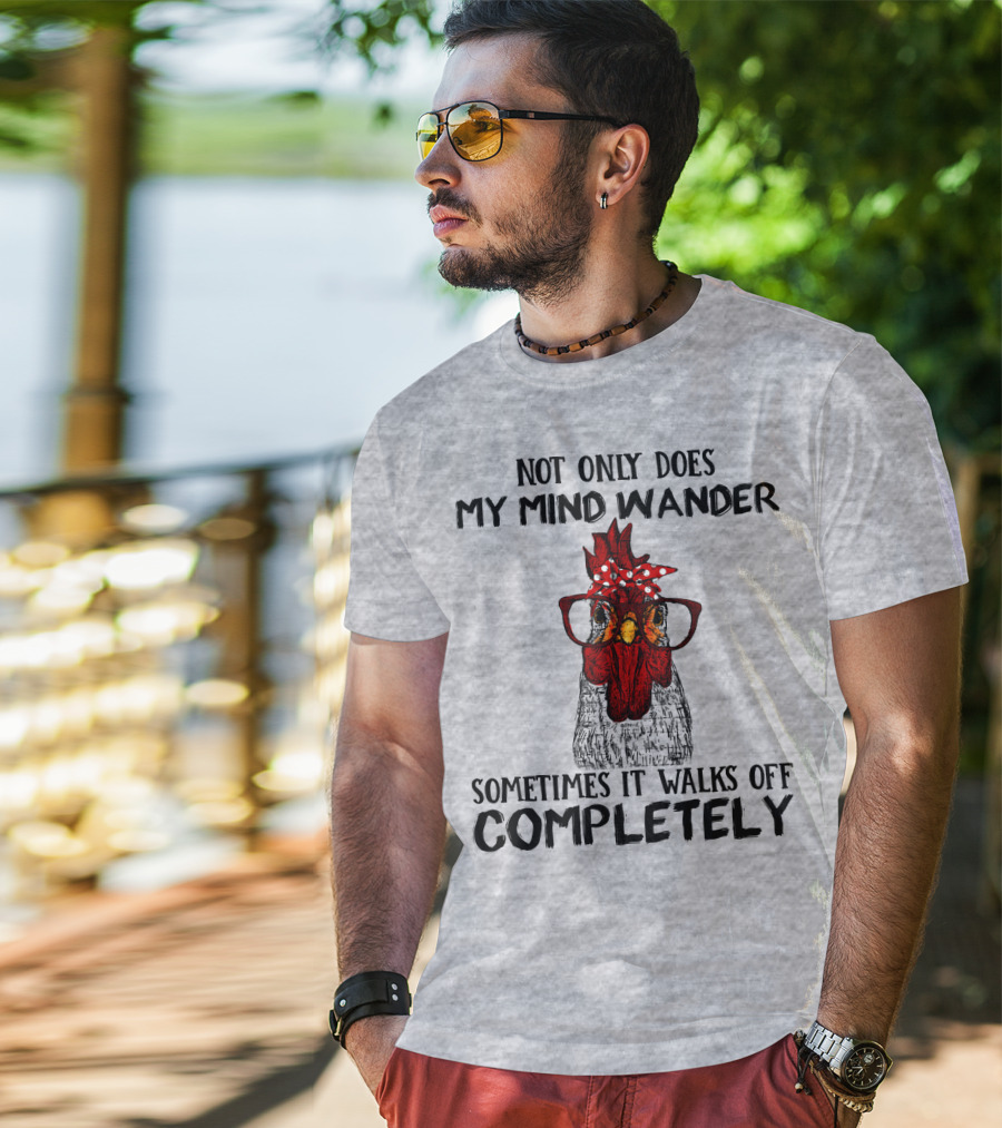 Not Only Does My Mind Wander Sometimes It Walks Off Completely Rooster With Glasses T-Shirt