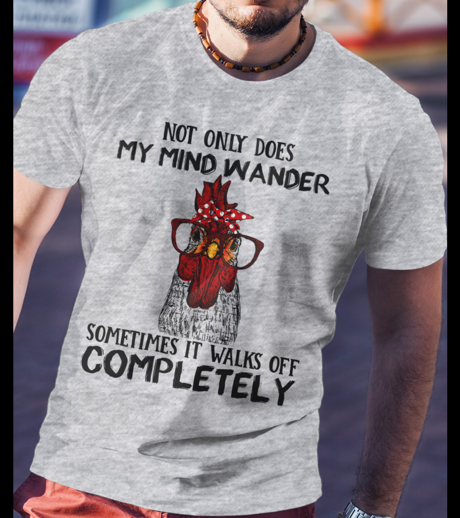 Not Only Does My Mind Wander Sometimes It Walks Off Completely Rooster With Glasses T-Shirt