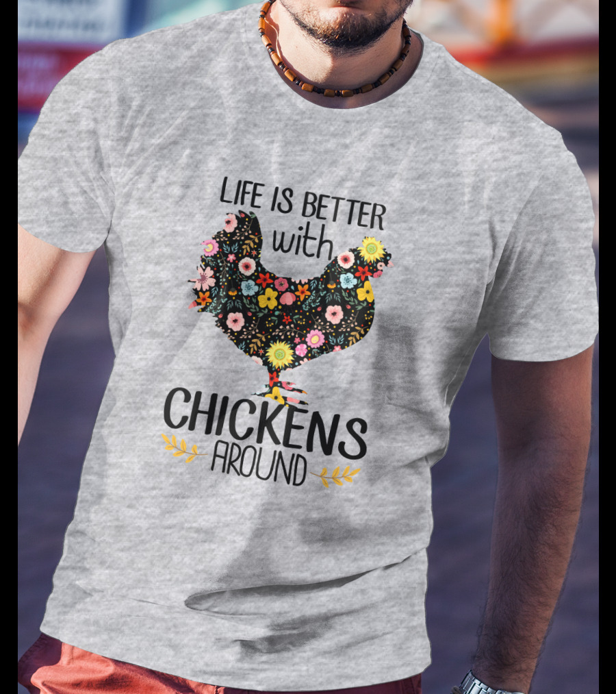 Life Is Better With Chickens Around Floral T-Shirt