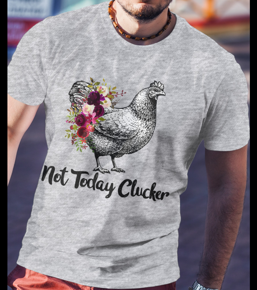 Not Today Clucker Floral Chicken Sketch T-Shirt