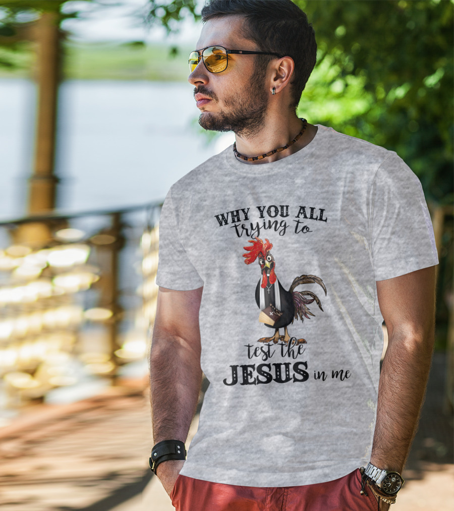 Why You All Trying To Test The Jesus In Me T-Shirt