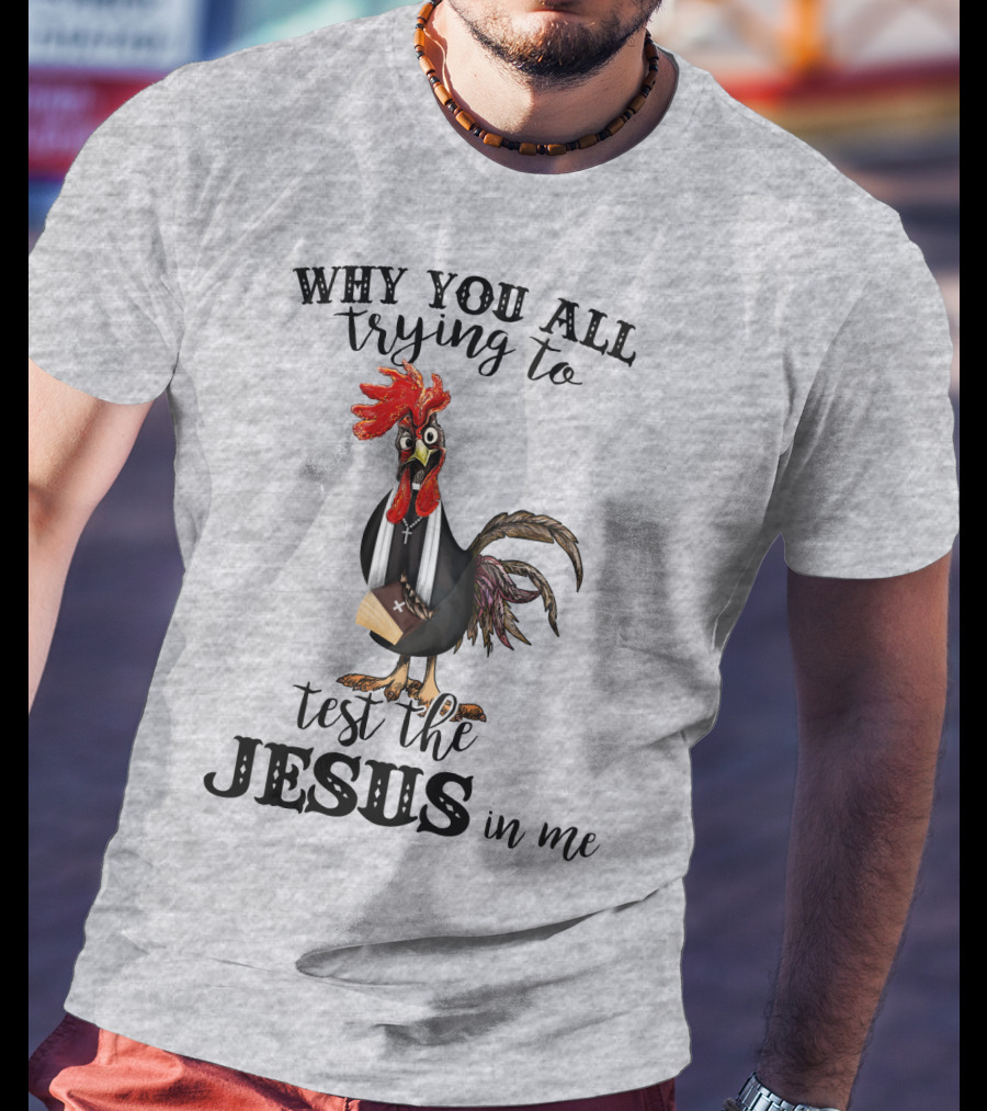 Why You All Trying To Test The Jesus In Me T-Shirt