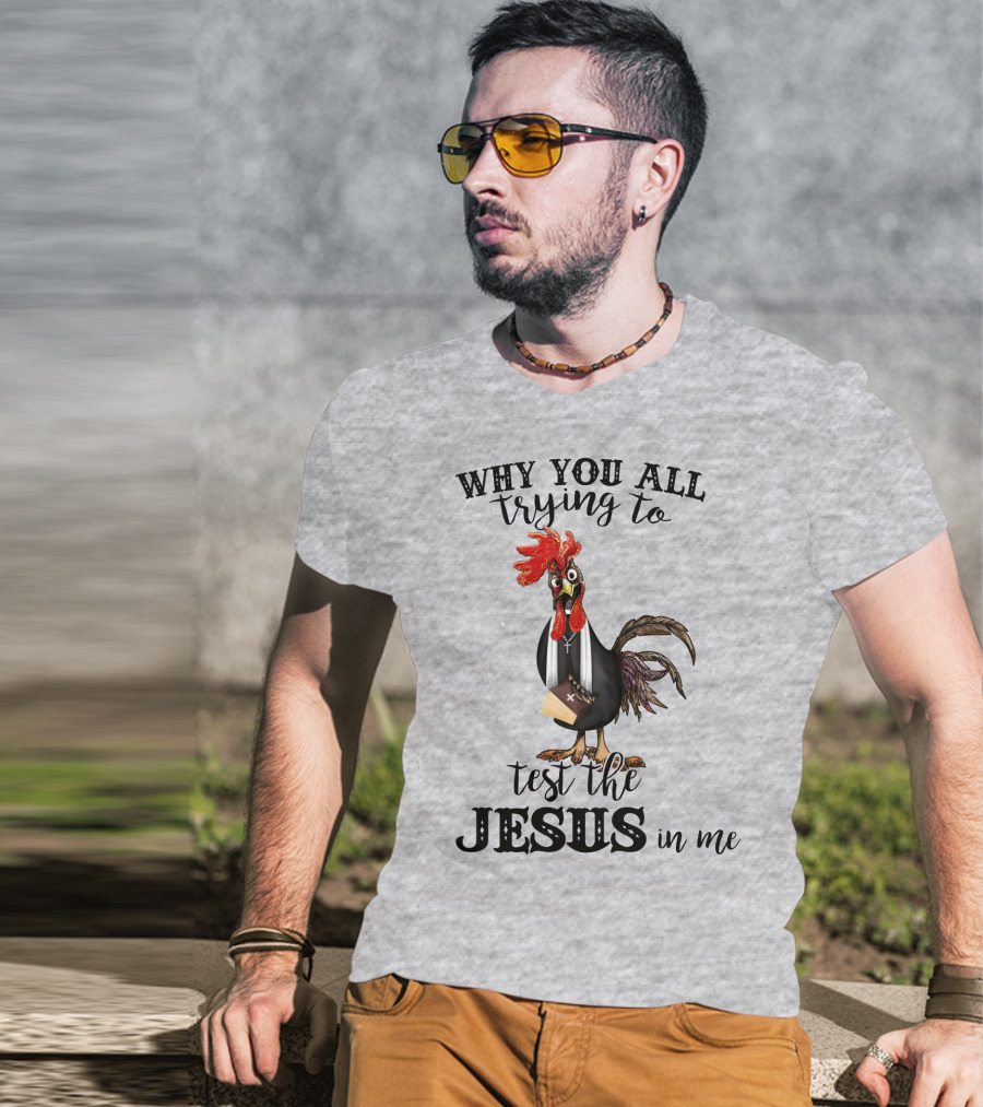 Why You All Trying To Test The Jesus In Me T-Shirt