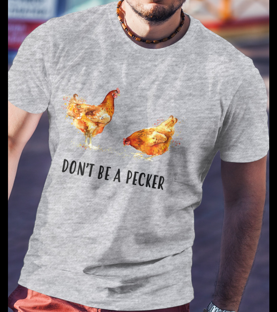 DON'T BE A PECKER Funny Chicken T-Shirt