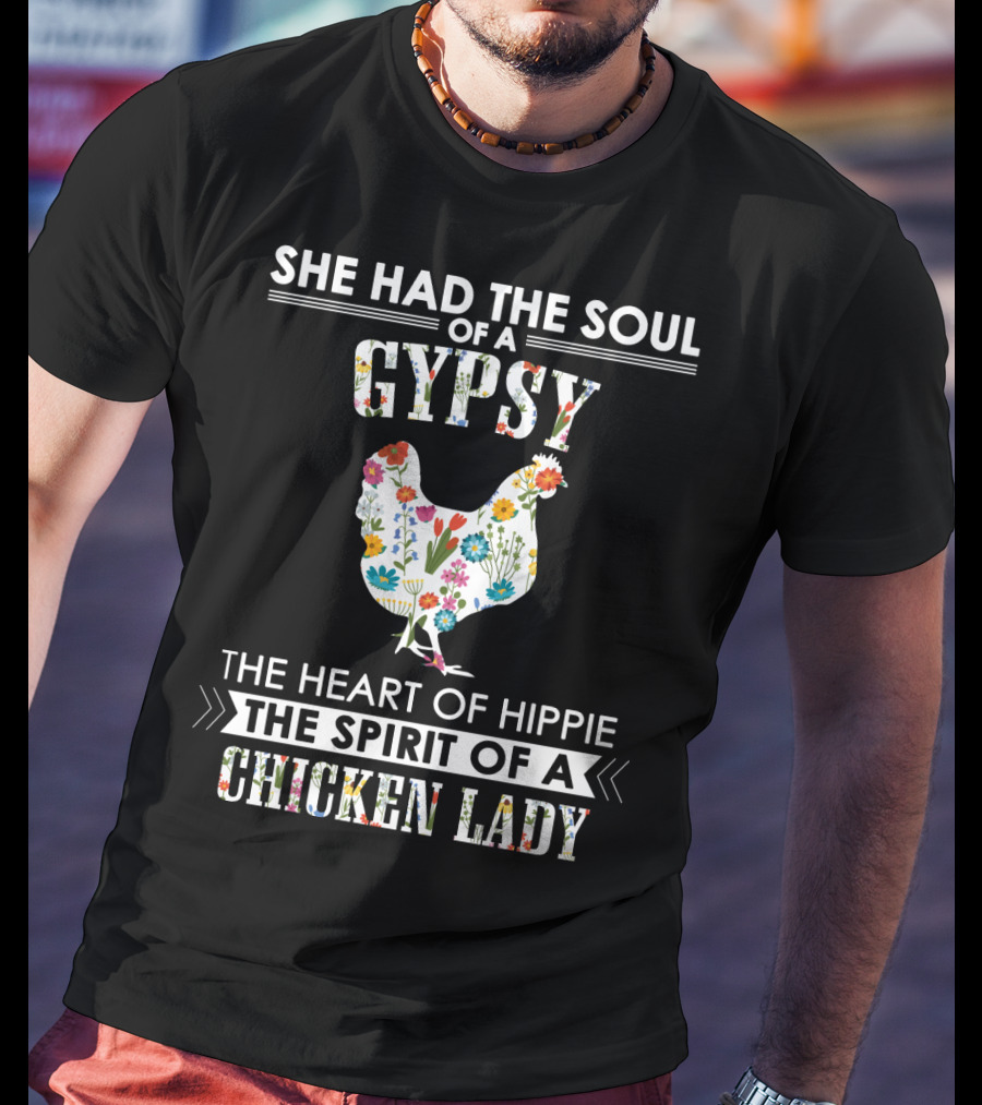 She Had The Soul Of A Gypsy The Heart Of Hippie The Spirit Of A Chicken Lady T-Shirt