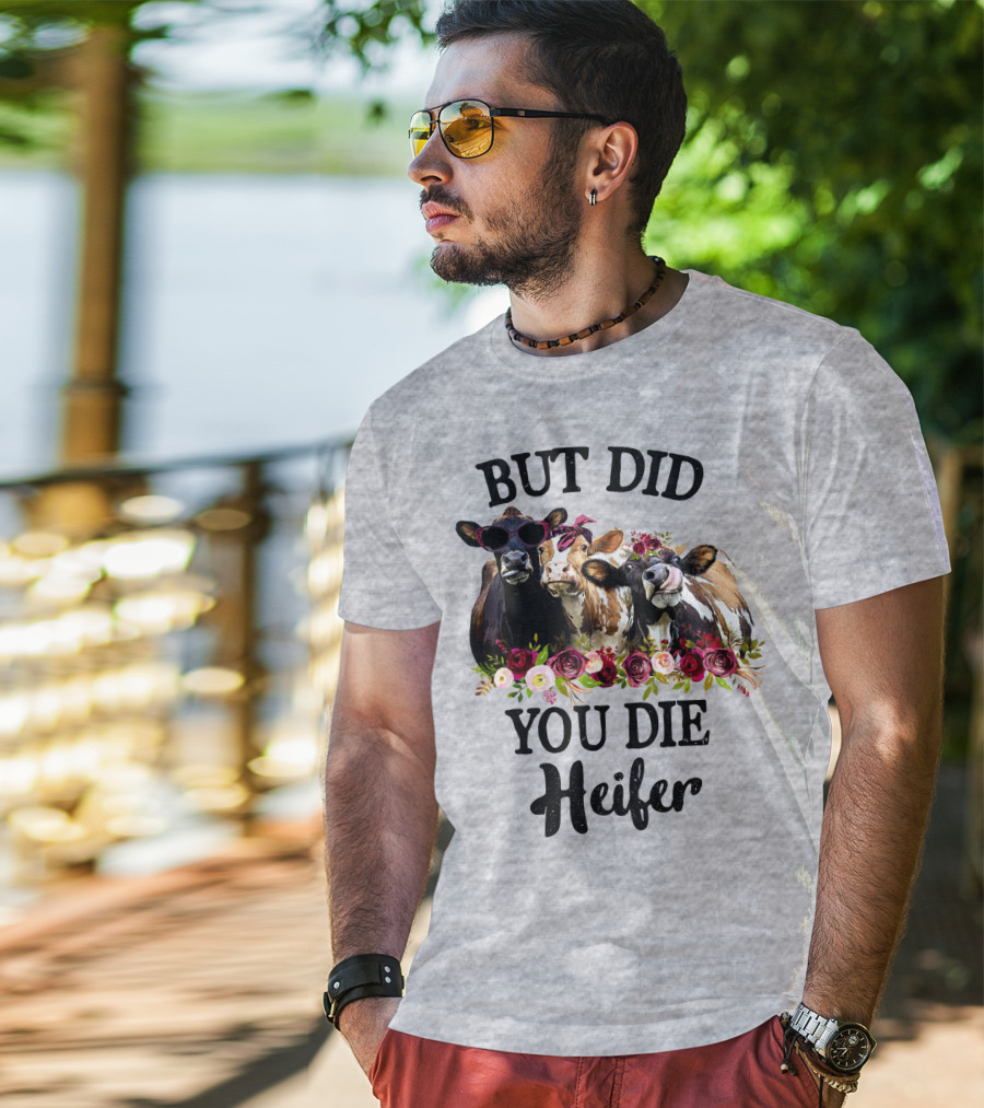 But Did You Die Heifer Cows With Flowers And Sunglasses T-Shirt