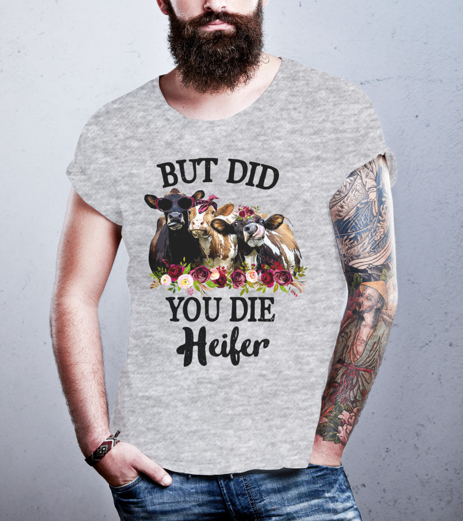 But Did You Die Heifer Cows With Flowers And Sunglasses T-Shirt