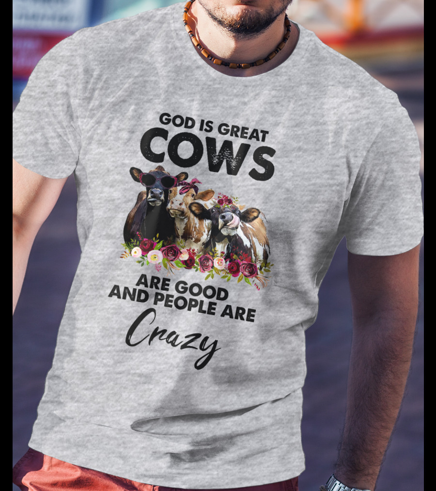 God Is Great Cows Are Good And People Are Crazy T-Shirt