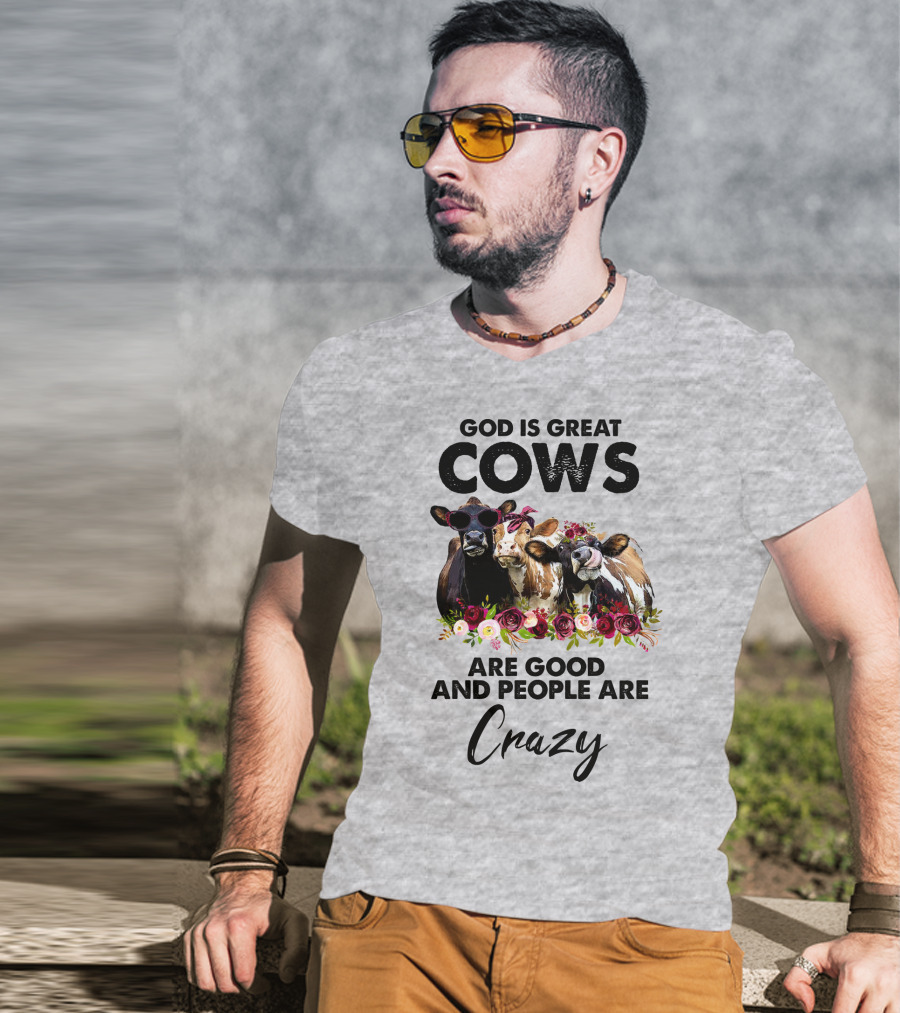 God Is Great Cows Are Good And People Are Crazy T-Shirt