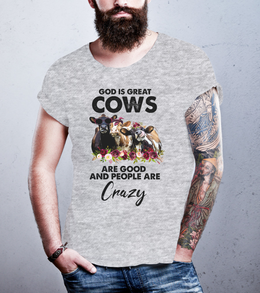 God Is Great Cows Are Good And People Are Crazy T-Shirt