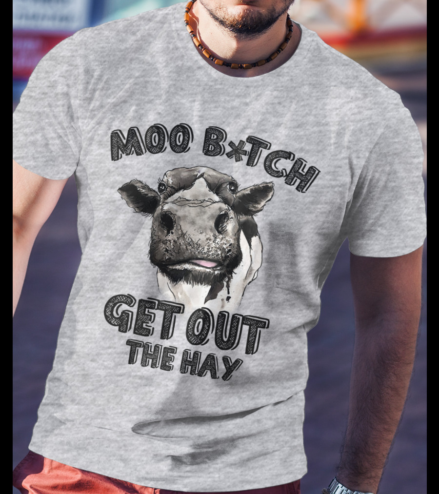 Moo B*tch Get Out The Hay CW01 Cow Humor T-Shirt
