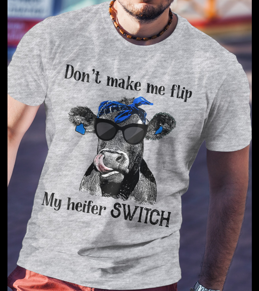 Don't Make Me Flip My Heifer Switch T-Shirt