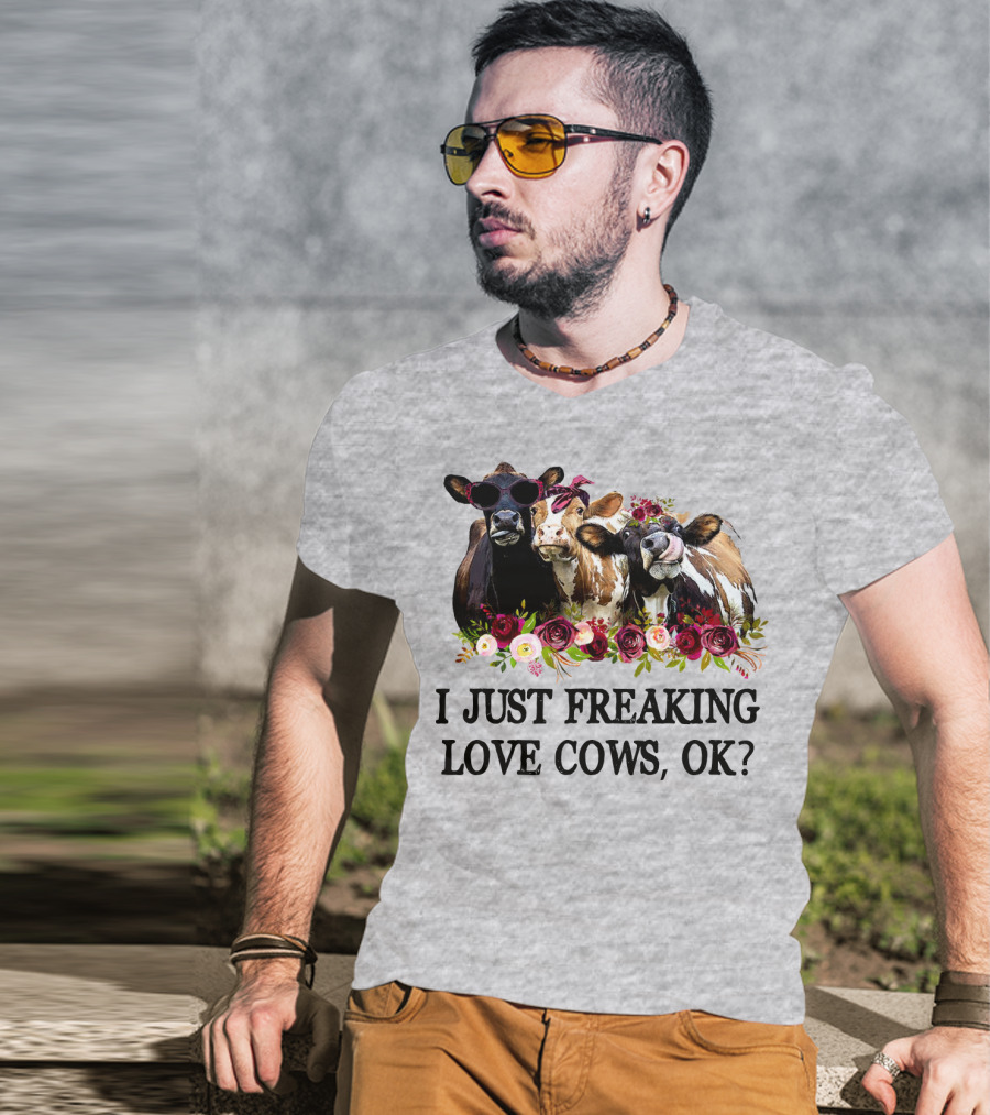 I Just Freaking Love Cows OK With Floral Accents And Cool Sunglasses T-Shirt