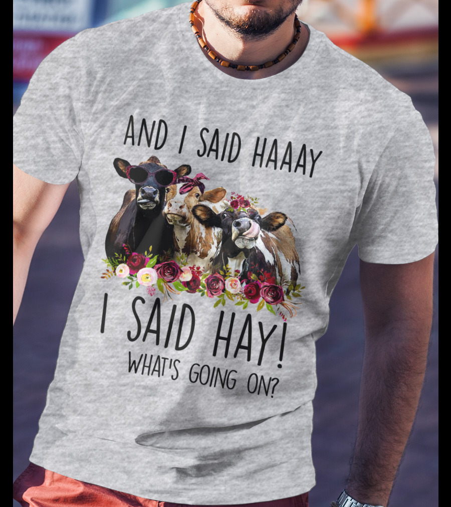 And I Said Haaay I Said Hay What's Going On Cows With Flowers And Sunglasses T-Shirt