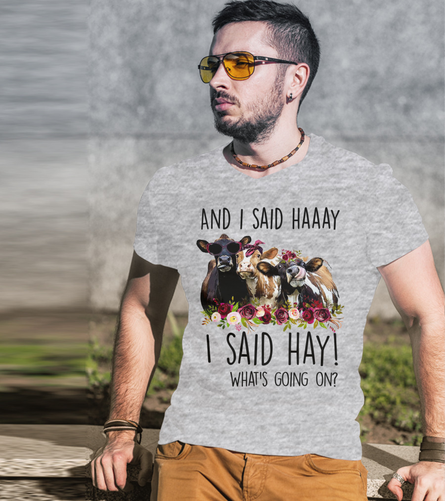 And I Said Haaay I Said Hay What's Going On Cows With Flowers And Sunglasses T-Shirt