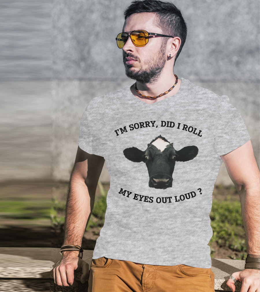 I'm Sorry Did I Roll My Eyes Out Loud Cow Image T-Shirt