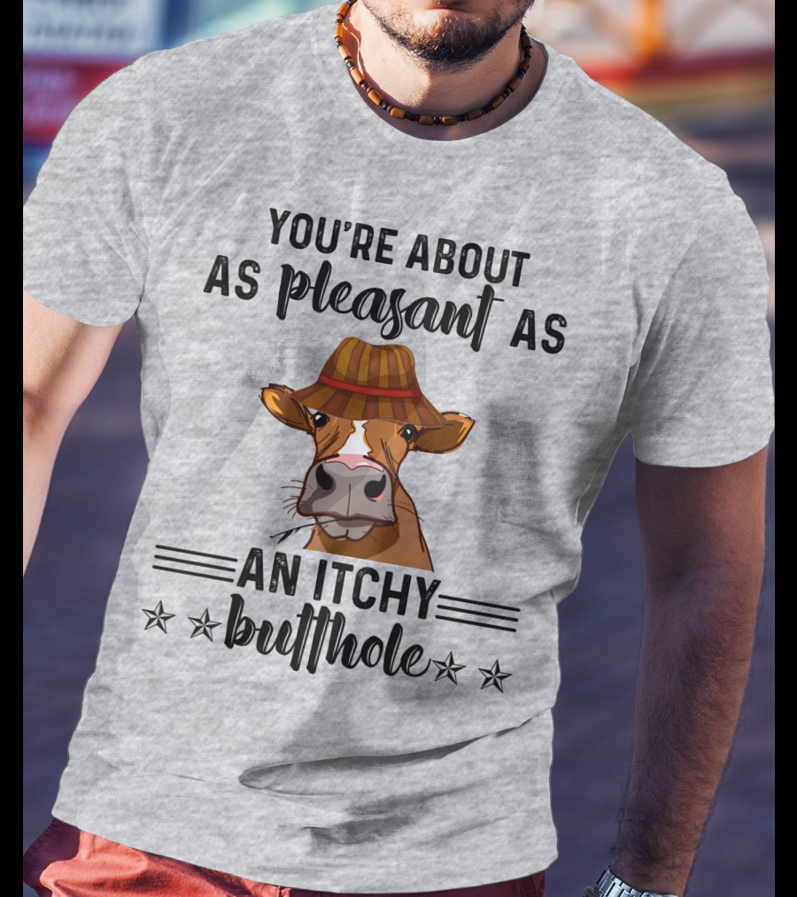 You're About As Pleasant As An Itchy Butthole Cow In Hat T-Shirt