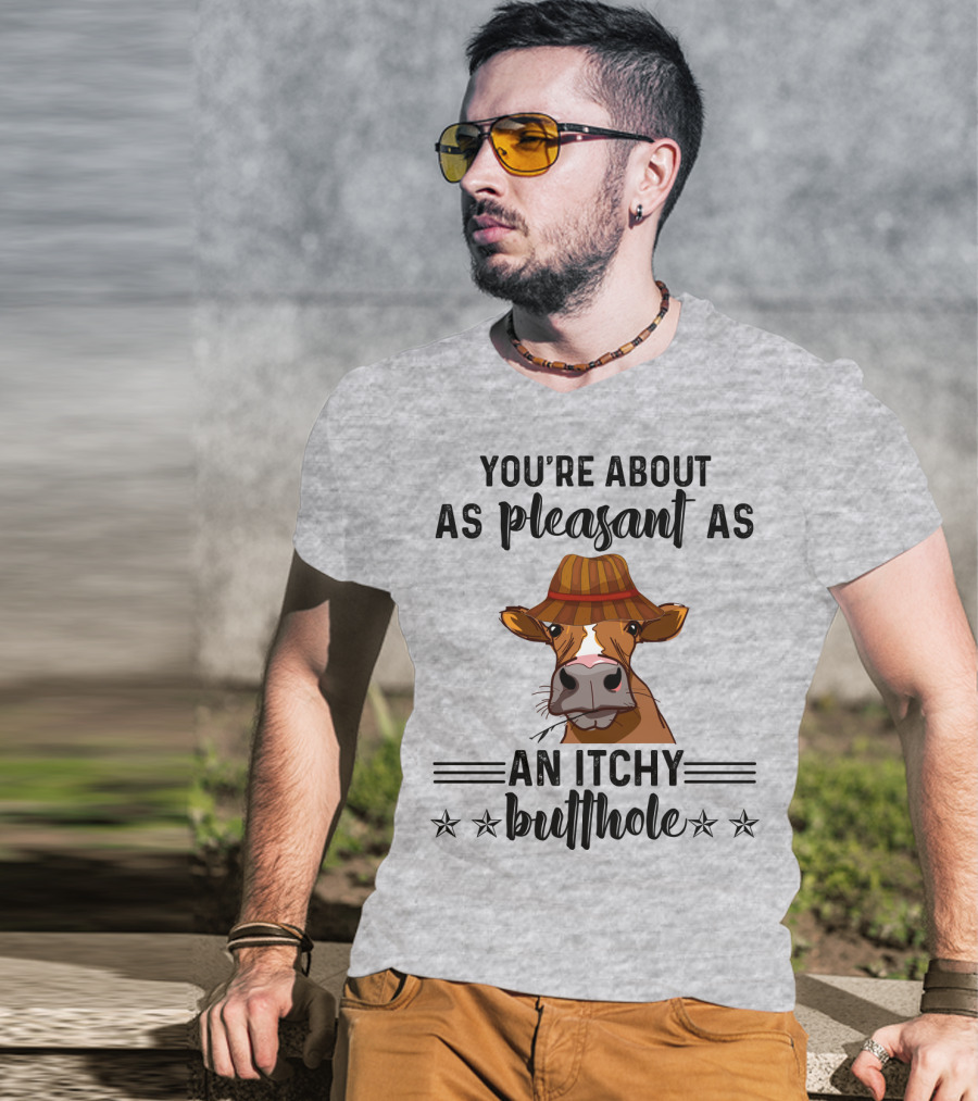 You're About As Pleasant As An Itchy Butthole Cow In Hat T-Shirt