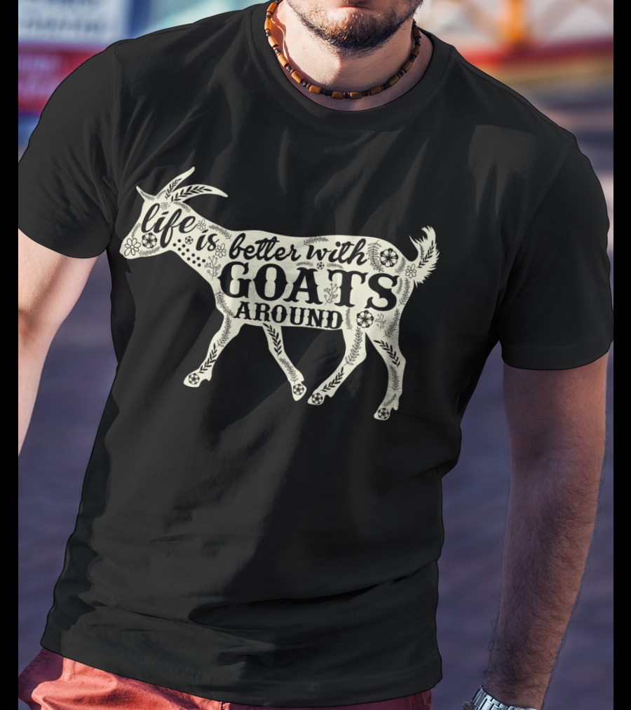 Life Is Better With Goats Around T-Shirt